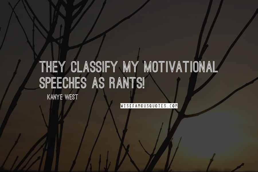 Kanye West Quotes: They classify my motivational speeches as rants!