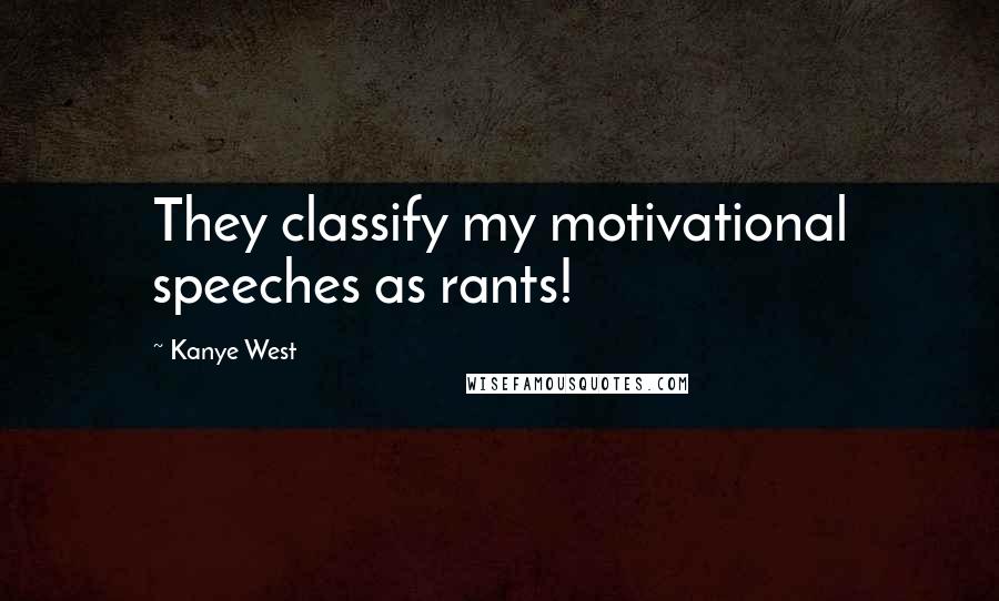 Kanye West Quotes: They classify my motivational speeches as rants!