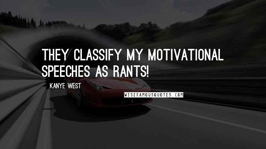 Kanye West Quotes: They classify my motivational speeches as rants!