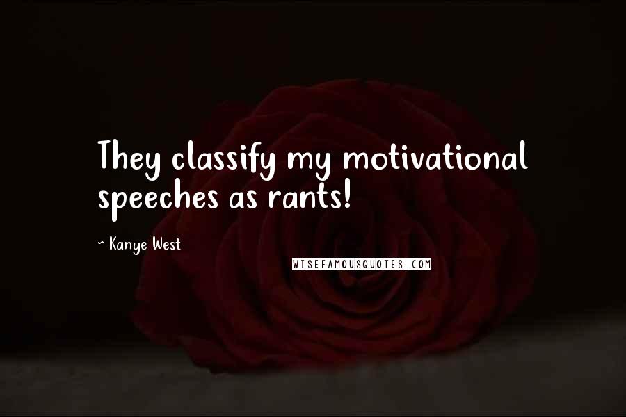 Kanye West Quotes: They classify my motivational speeches as rants!