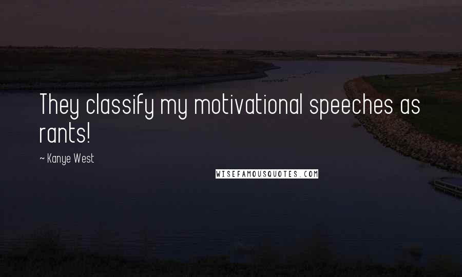 Kanye West Quotes: They classify my motivational speeches as rants!