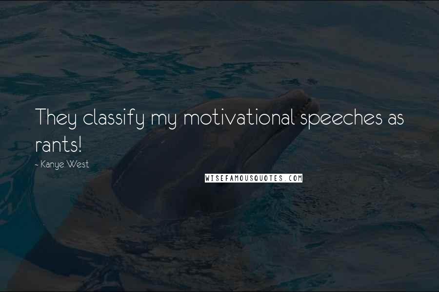 Kanye West Quotes: They classify my motivational speeches as rants!