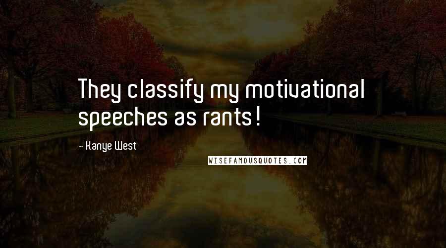 Kanye West Quotes: They classify my motivational speeches as rants!