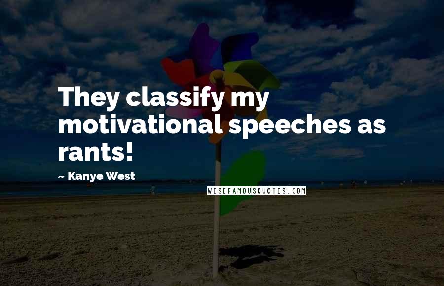 Kanye West Quotes: They classify my motivational speeches as rants!