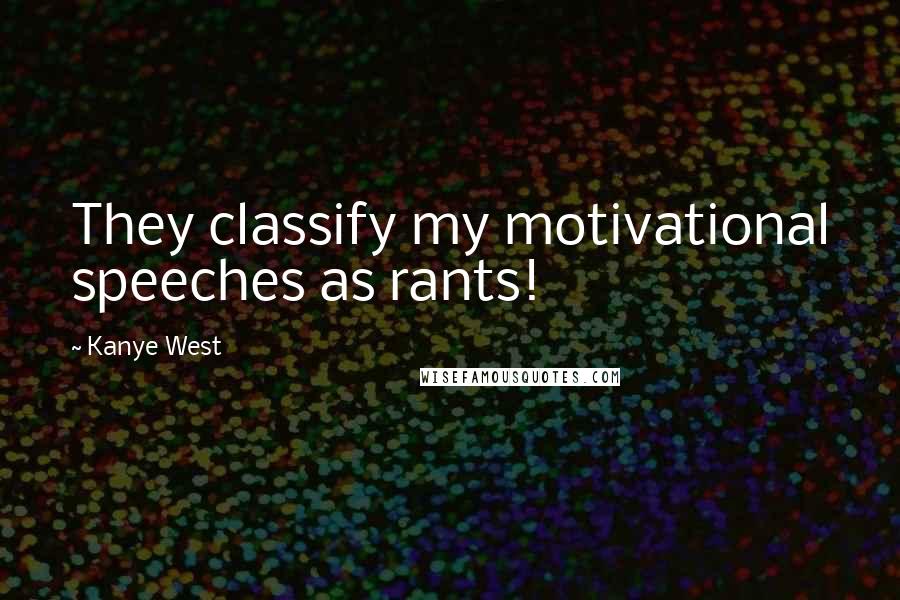 Kanye West Quotes: They classify my motivational speeches as rants!