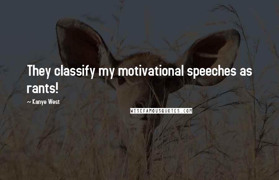 Kanye West Quotes: They classify my motivational speeches as rants!