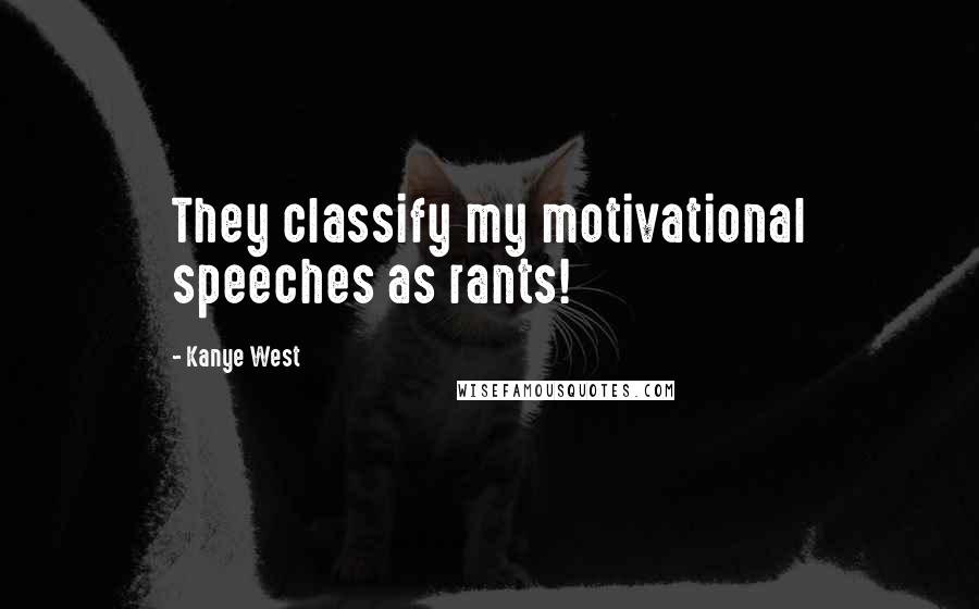 Kanye West Quotes: They classify my motivational speeches as rants!