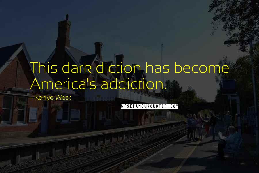 Kanye West Quotes: This dark diction has become America's addiction.