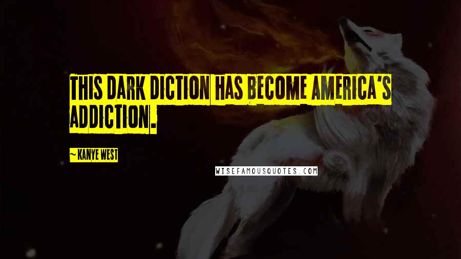 Kanye West Quotes: This dark diction has become America's addiction.