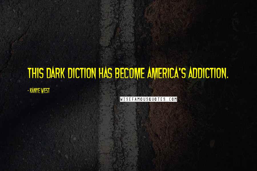 Kanye West Quotes: This dark diction has become America's addiction.