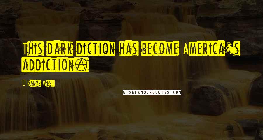 Kanye West Quotes: This dark diction has become America's addiction.