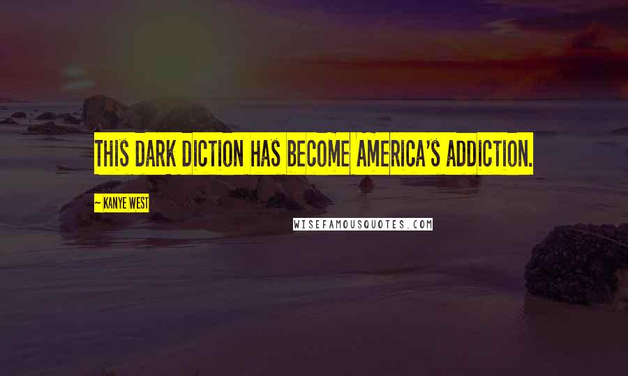 Kanye West Quotes: This dark diction has become America's addiction.