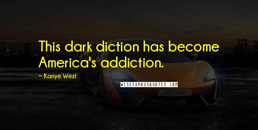 Kanye West Quotes: This dark diction has become America's addiction.