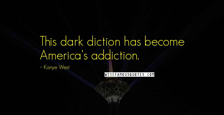 Kanye West Quotes: This dark diction has become America's addiction.