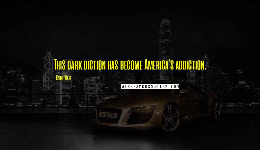 Kanye West Quotes: This dark diction has become America's addiction.