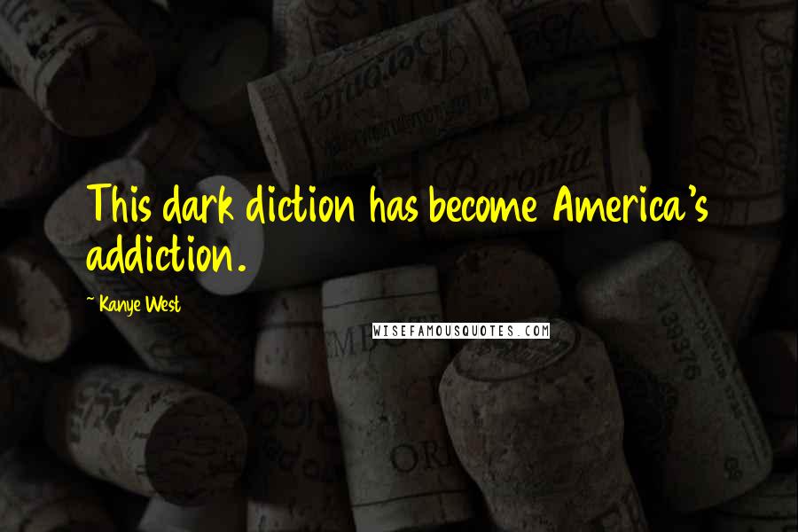 Kanye West Quotes: This dark diction has become America's addiction.