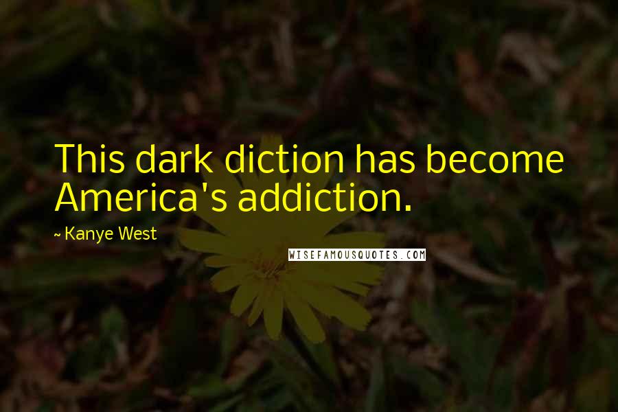 Kanye West Quotes: This dark diction has become America's addiction.