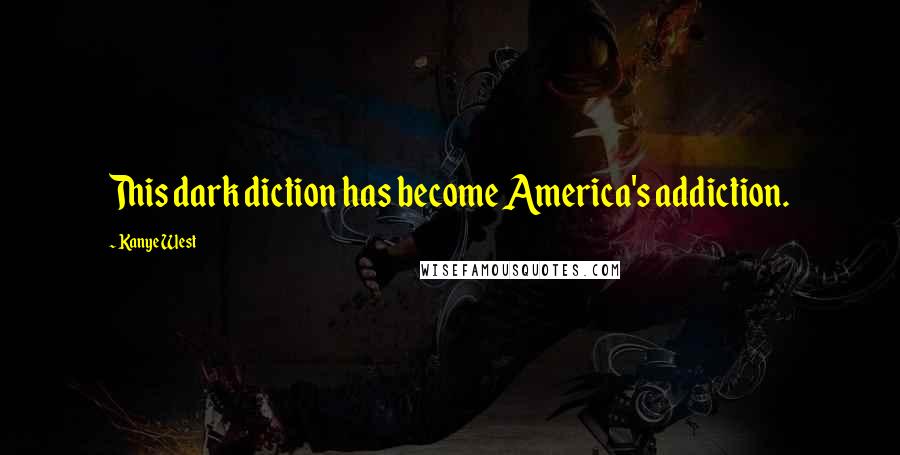 Kanye West Quotes: This dark diction has become America's addiction.