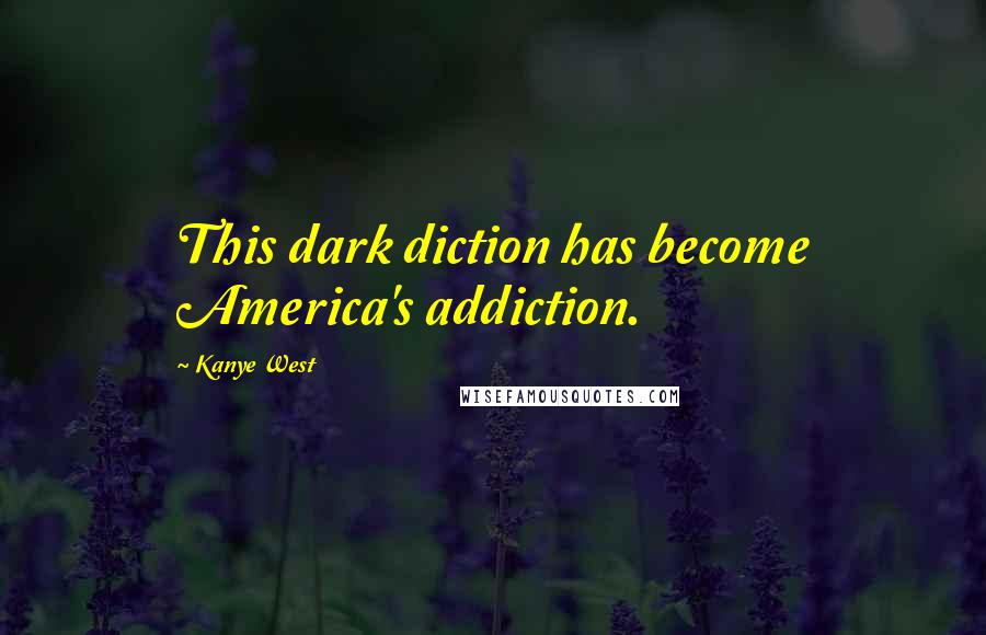 Kanye West Quotes: This dark diction has become America's addiction.