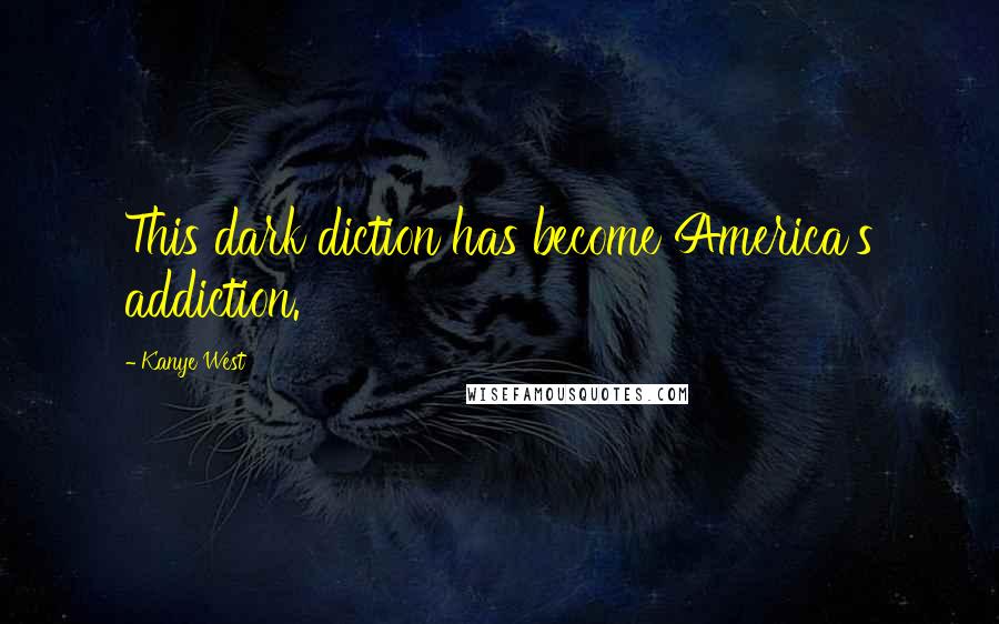 Kanye West Quotes: This dark diction has become America's addiction.