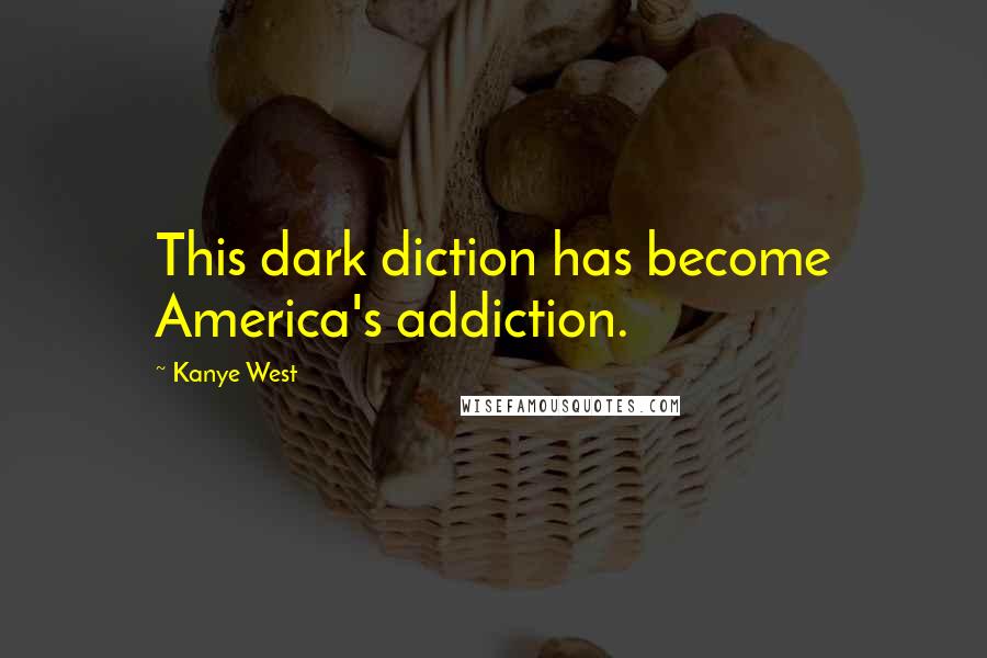 Kanye West Quotes: This dark diction has become America's addiction.