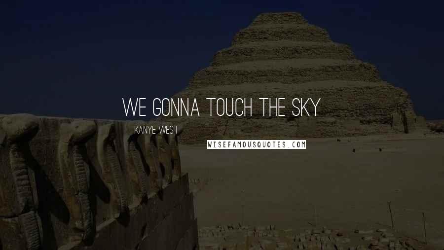 Kanye West Quotes: We gonna touch the sky