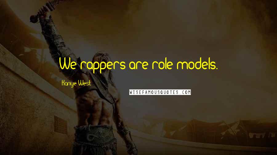 Kanye West Quotes: We rappers are role models.