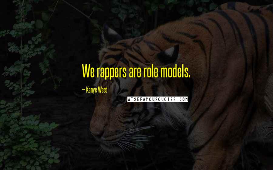 Kanye West Quotes: We rappers are role models.