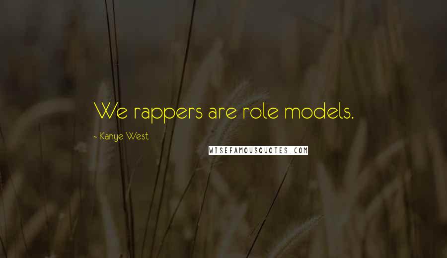 Kanye West Quotes: We rappers are role models.