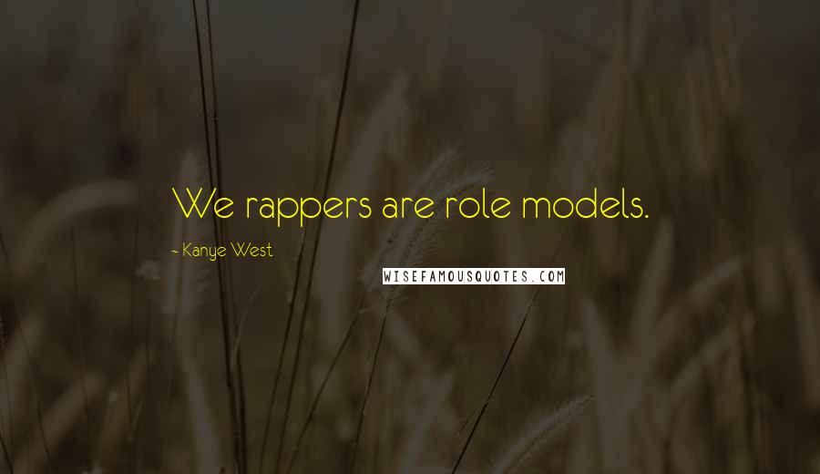 Kanye West Quotes: We rappers are role models.