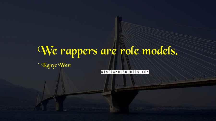 Kanye West Quotes: We rappers are role models.