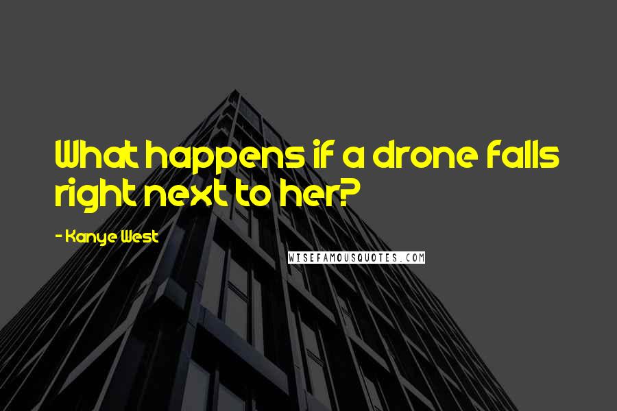 Kanye West Quotes: What happens if a drone falls right next to her?