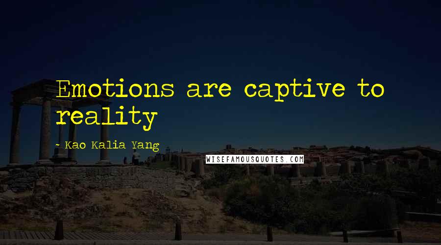 Kao Kalia Yang Quotes: Emotions are captive to reality