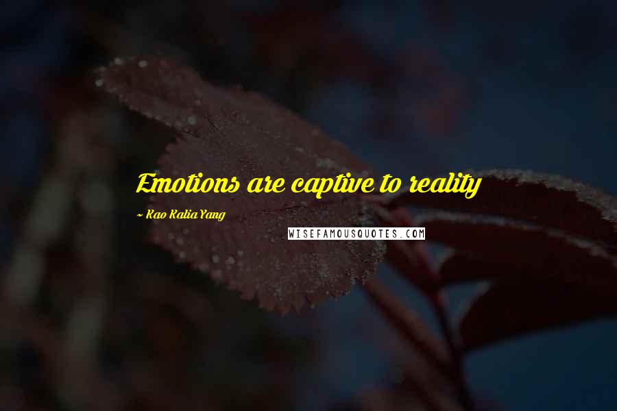 Kao Kalia Yang Quotes: Emotions are captive to reality