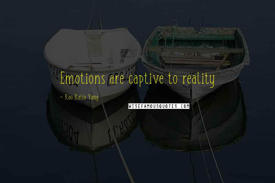 Kao Kalia Yang Quotes: Emotions are captive to reality