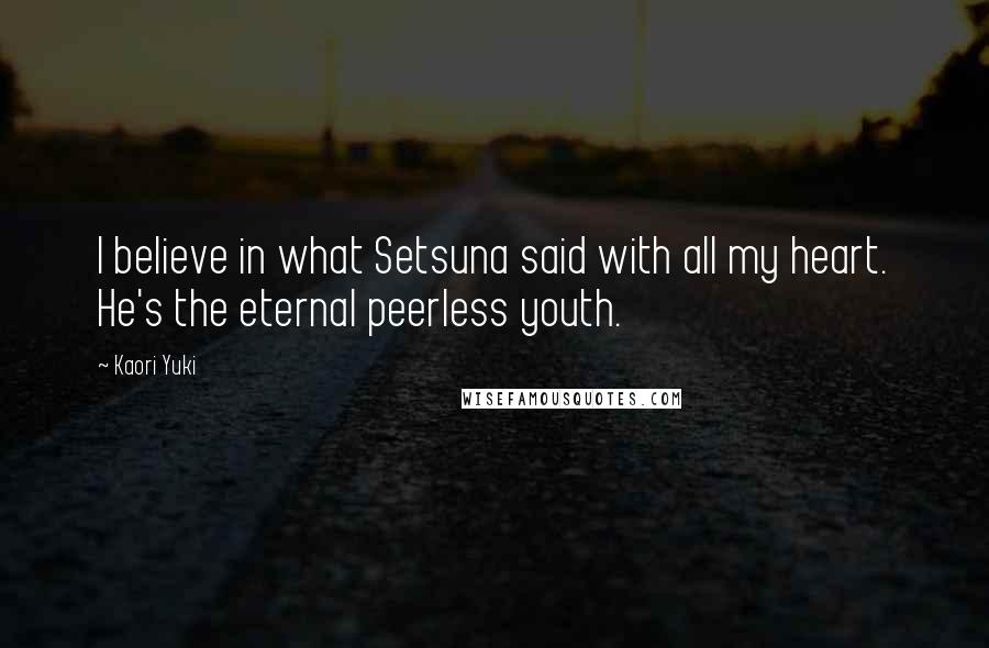 Kaori Yuki Quotes: I believe in what Setsuna said with all my heart. He's the eternal peerless youth.
