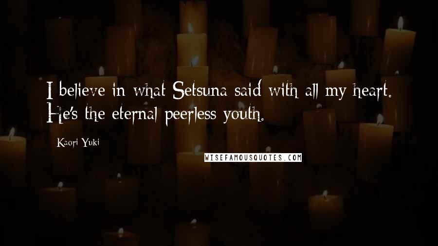 Kaori Yuki Quotes: I believe in what Setsuna said with all my heart. He's the eternal peerless youth.