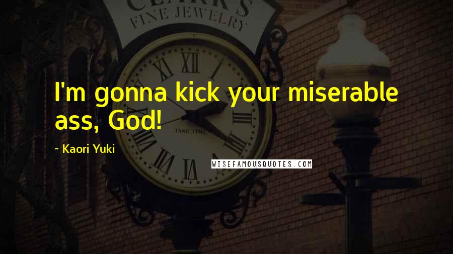Kaori Yuki Quotes: I'm gonna kick your miserable ass, God!