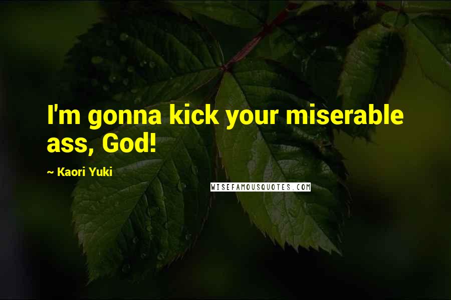 Kaori Yuki Quotes: I'm gonna kick your miserable ass, God!