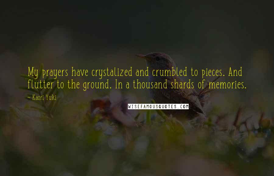 Kaori Yuki Quotes: My prayers have crystalized and crumbled to pieces. And flutter to the ground. In a thousand shards of memories.