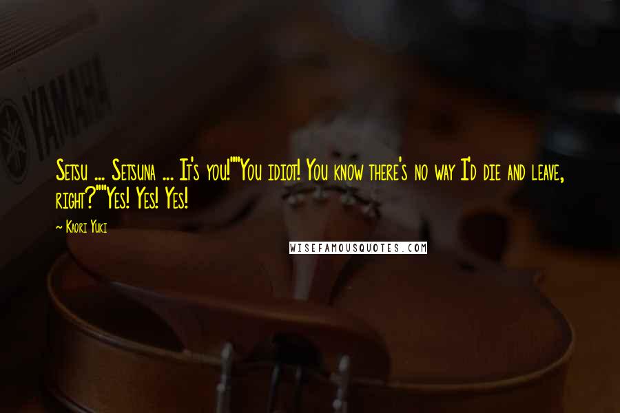 Kaori Yuki Quotes: Setsu ... Setsuna ... It's you!""You idiot! You know there's no way I'd die and leave, right?""Yes! Yes! Yes!