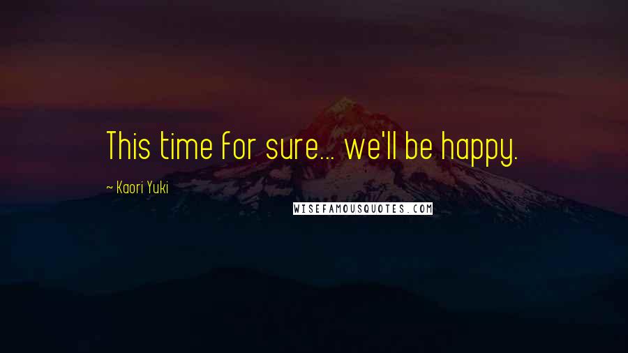 Kaori Yuki Quotes: This time for sure... we'll be happy.