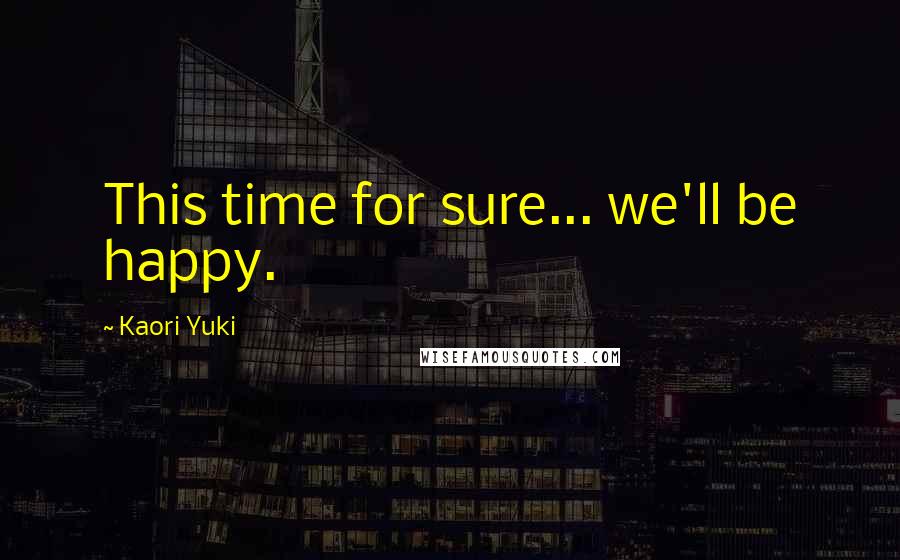 Kaori Yuki Quotes: This time for sure... we'll be happy.