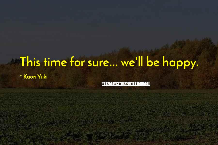 Kaori Yuki Quotes: This time for sure... we'll be happy.