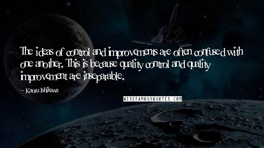Kaoru Ishikawa Quotes: The ideas of control and improvements are often confused with one another. This is because quality control and quality improvement are inseparable.