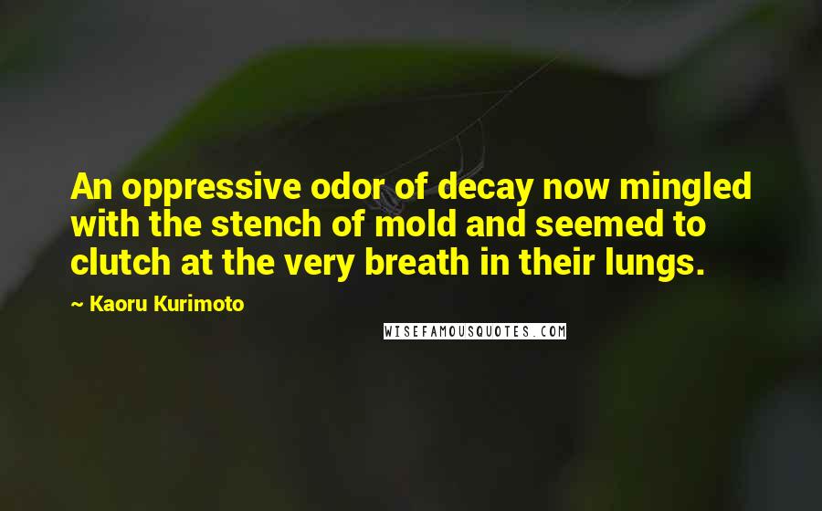 Kaoru Kurimoto Quotes: An oppressive odor of decay now mingled with the stench of mold and seemed to clutch at the very breath in their lungs.