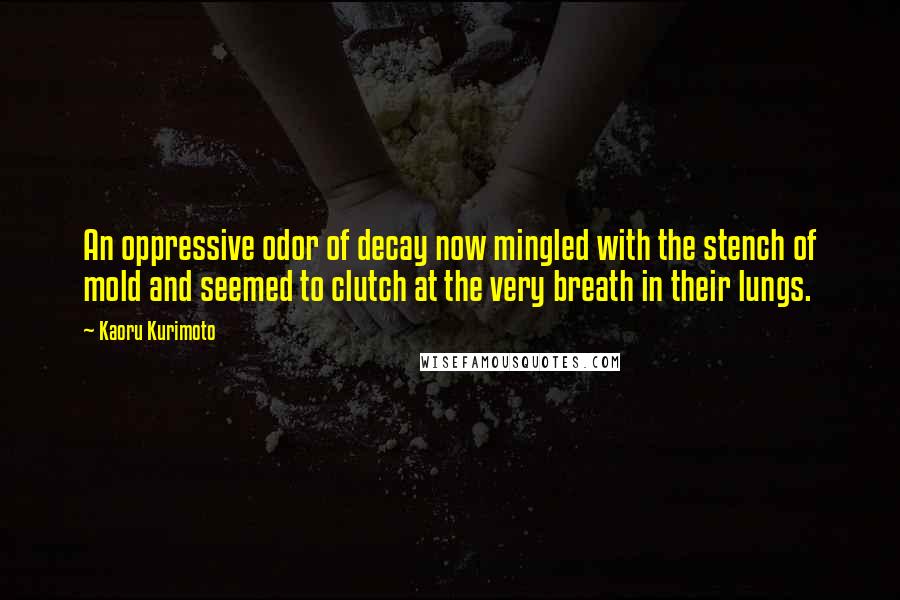 Kaoru Kurimoto Quotes: An oppressive odor of decay now mingled with the stench of mold and seemed to clutch at the very breath in their lungs.