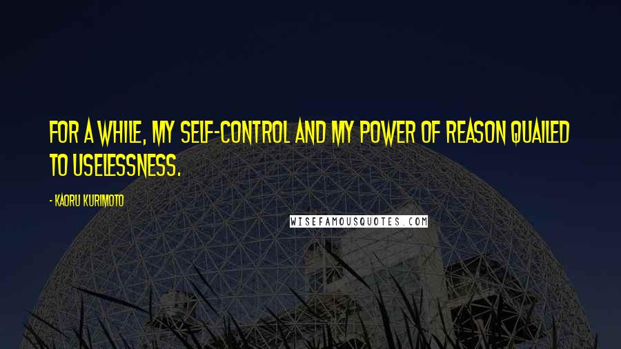 Kaoru Kurimoto Quotes: For a while, my self-control and my power of reason quailed to uselessness.