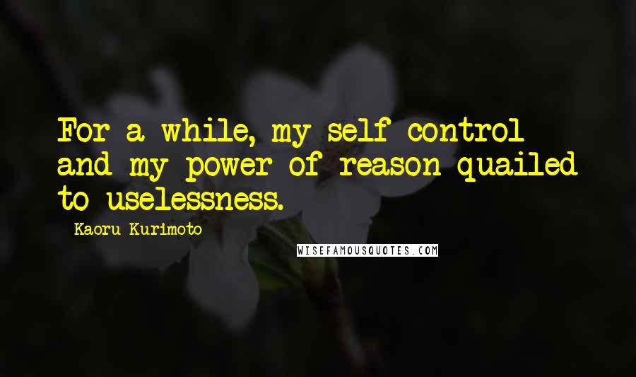 Kaoru Kurimoto Quotes: For a while, my self-control and my power of reason quailed to uselessness.