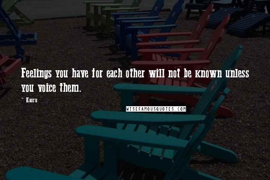 Kaoru Quotes: Feelings you have for each other will not be known unless you voice them.